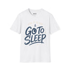 GO TO SLEEP T-Shirt