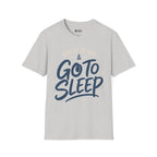 GO TO SLEEP T-Shirt