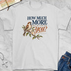 HOW MUCH MORE T-SHIRT